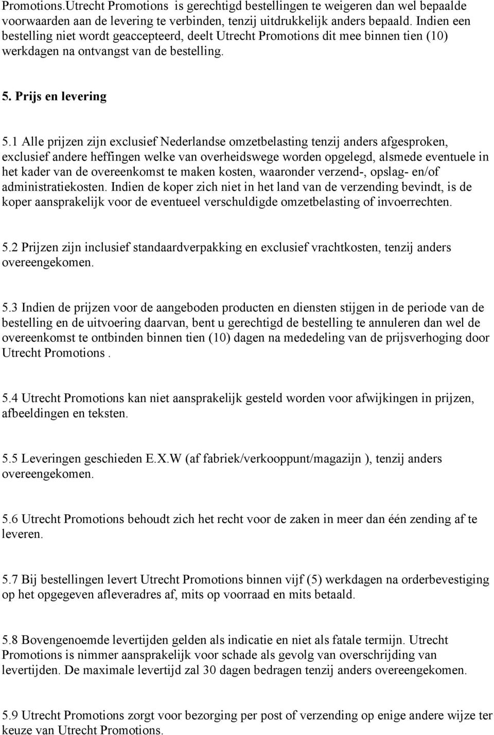 1 Alle prijzen zijn exclusief Nederlandse omzetbelasting tenzij anders afgesproken, exclusief andere heffingen welke van overheidswege worden opgelegd, alsmede eventuele in het kader van de