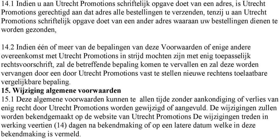 2 Indien één of meer van de bepalingen van deze Voorwaarden of enige andere overeenkomst met Utrecht Promotions in strijd mochten zijn met enig toepasselijk rechtsvoorschrift, zal de betreffende