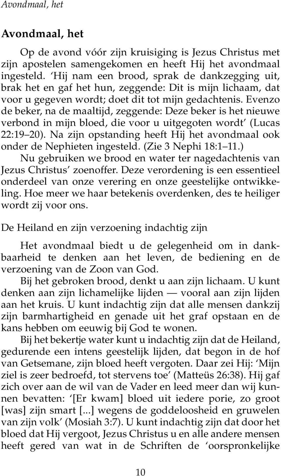 Evenzo de beker, na de maaltijd, zeggende: Deze beker is het nieuwe verbond in mijn bloed, die voor u uitgegoten wordt (Lucas 22:19 20).