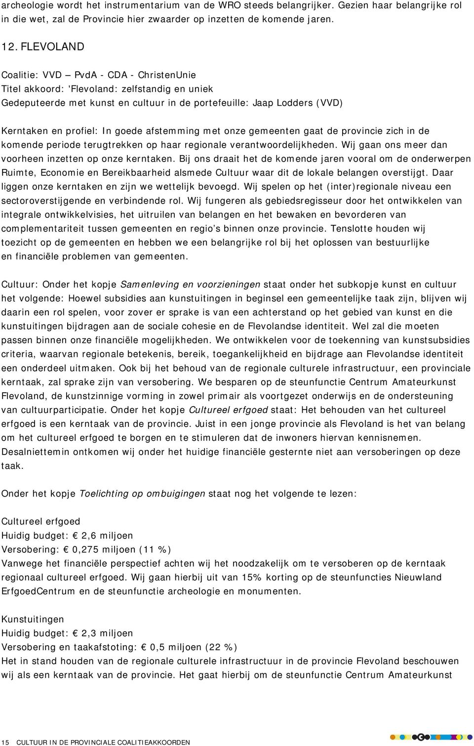 afstemming met onze gemeenten gaat de provincie zich in de komende periode terugtrekken op haar regionale verantwoordelijkheden. Wij gaan ons meer dan voorheen inzetten op onze kerntaken.