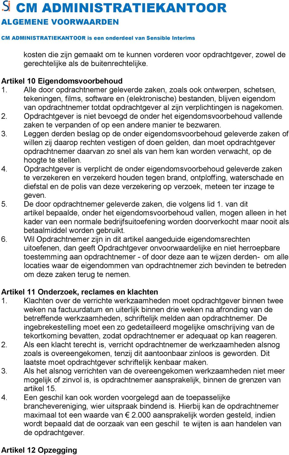 verplichtingen is nagekomen. 2. Opdrachtgever is niet bevoegd de onder het eigendomsvoorbehoud vallende zaken te verpanden of op een andere manier te bezwaren. 3.