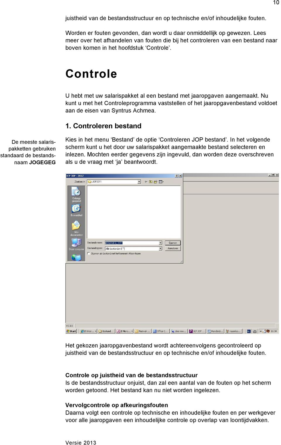 Controle U hebt met uw salarispakket al een bestand met jaaropgaven aangemaakt. Nu kunt u met het Controleprogramma vaststellen of het jaaropgavenbestand voldoet aan de eisen van Syntrus Achmea. 1.