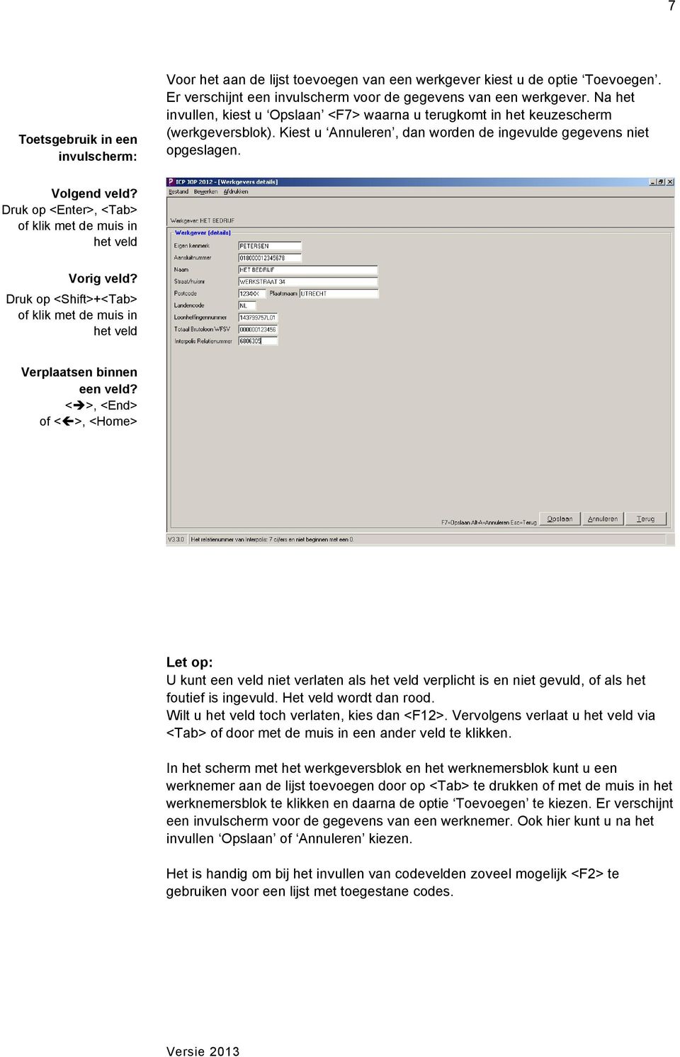 Druk op <Enter>, <Tab> of klik met de muis in het veld Vorig veld? Druk op <Shift>+<Tab> of klik met de muis in het veld Verplaatsen binnen een veld?