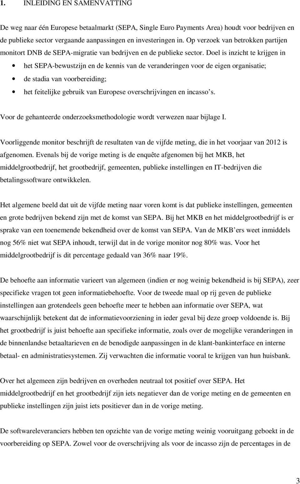 Doel is inzicht te krijgen in het SEPA-bewustzijn en de kennis van de veranderingen voor de eigen organisatie; de stadia van voorbereiding; het feitelijke gebruik van Europese overschrijvingen en