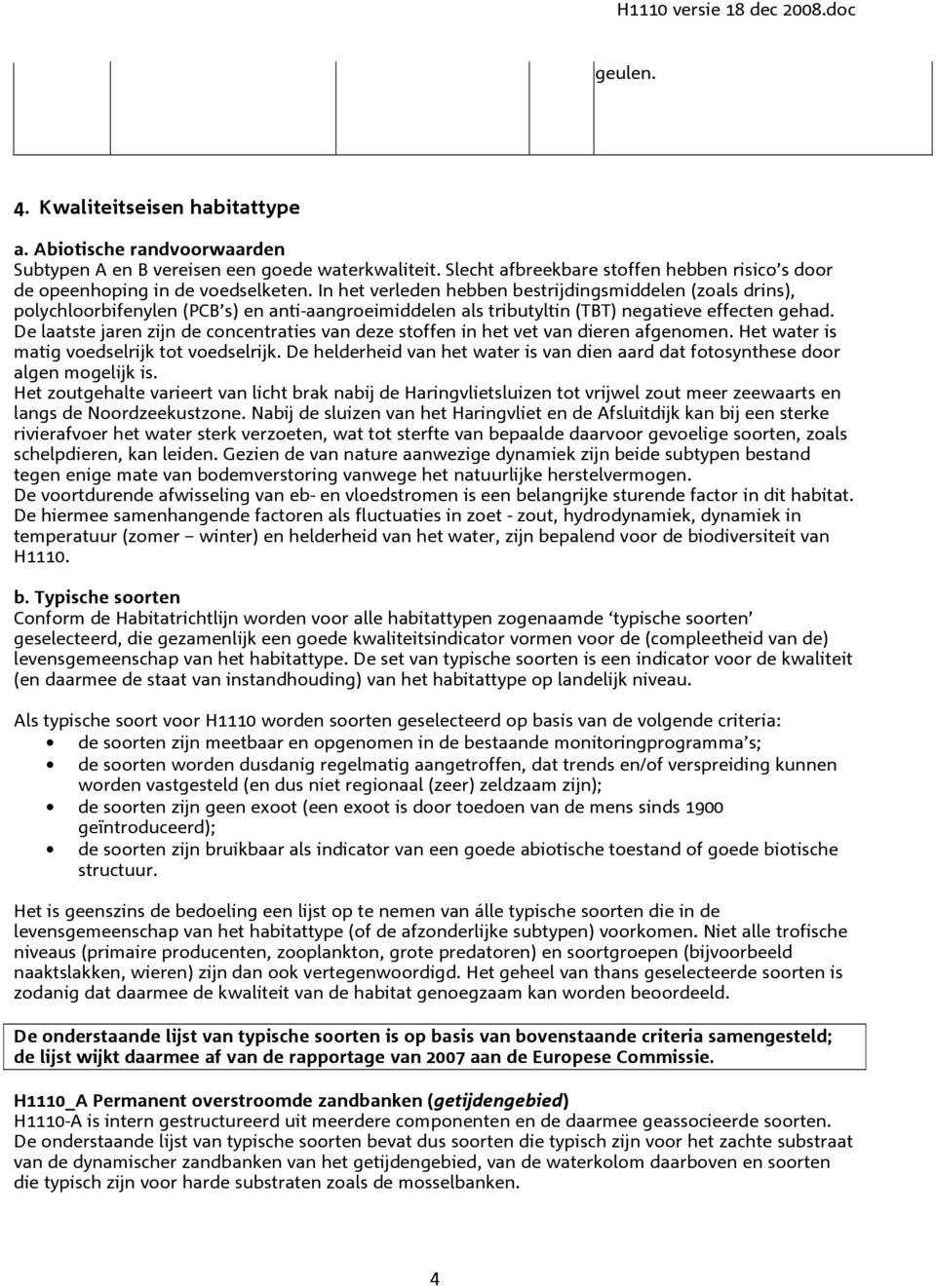 In het verleden hebben bestrijdingsmiddelen (zoals drins), polychloorbifenylen (PCB s) en anti-aangroeimiddelen als tributyltin (TBT) negatieve effecten gehad.