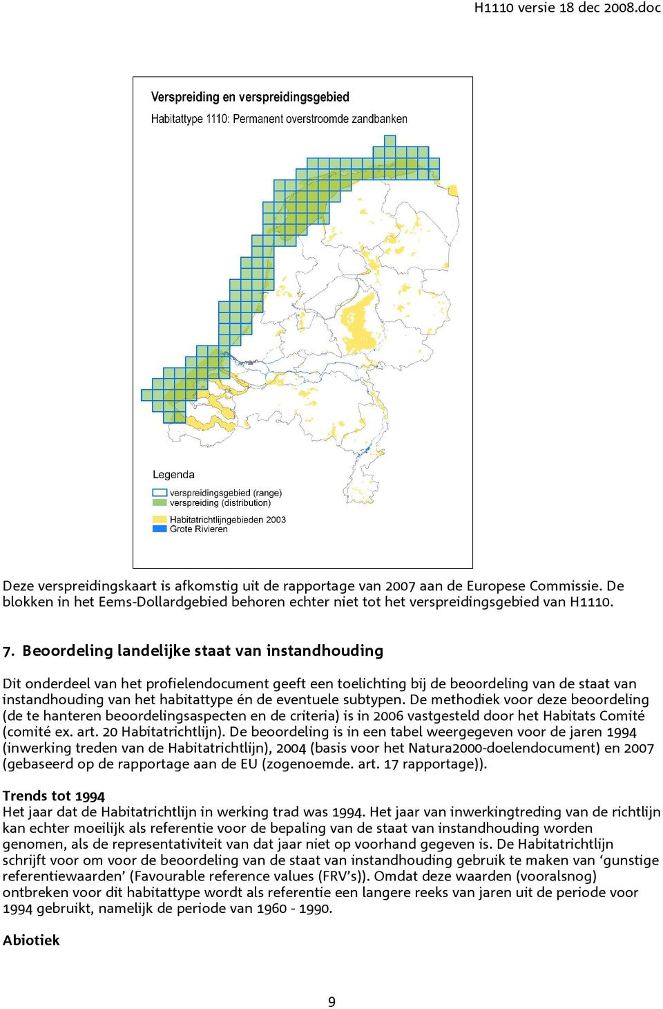 subtypen. De methodiek voor deze beoordeling (de te hanteren beoordelingsaspecten en de criteria) is in 2006 vastgesteld door het Habitats Comité (comité ex. art. 20 Habitatrichtlijn).