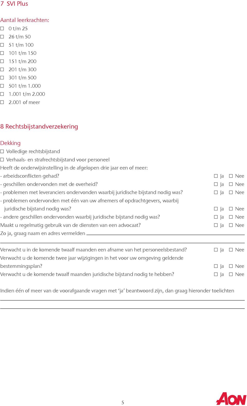 arbeidsconflicten gehad? Ja Nee - geschillen ondervonden met de overheid? Ja Nee - problemen met leveranciers ondervonden waarbij juridische bijstand nodig was?