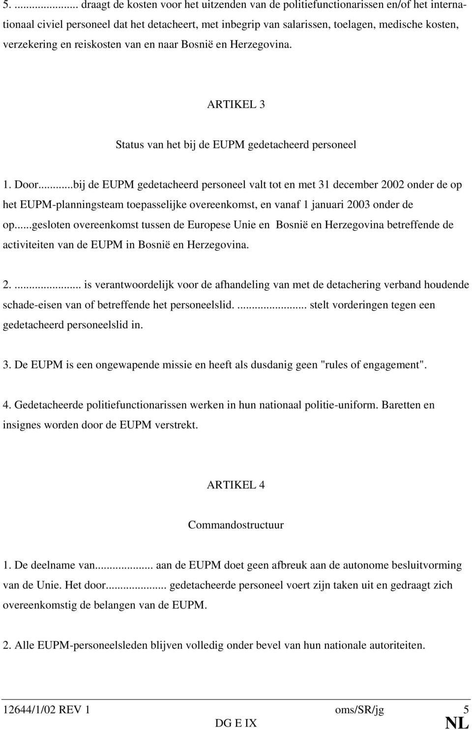 ..bij de EUPM gedetacheerd personeel valt tot en met 31 december 2002 onder de op het EUPM-planningsteam toepasselijke overeenkomst, en vanaf 1 januari 2003 onder de op.