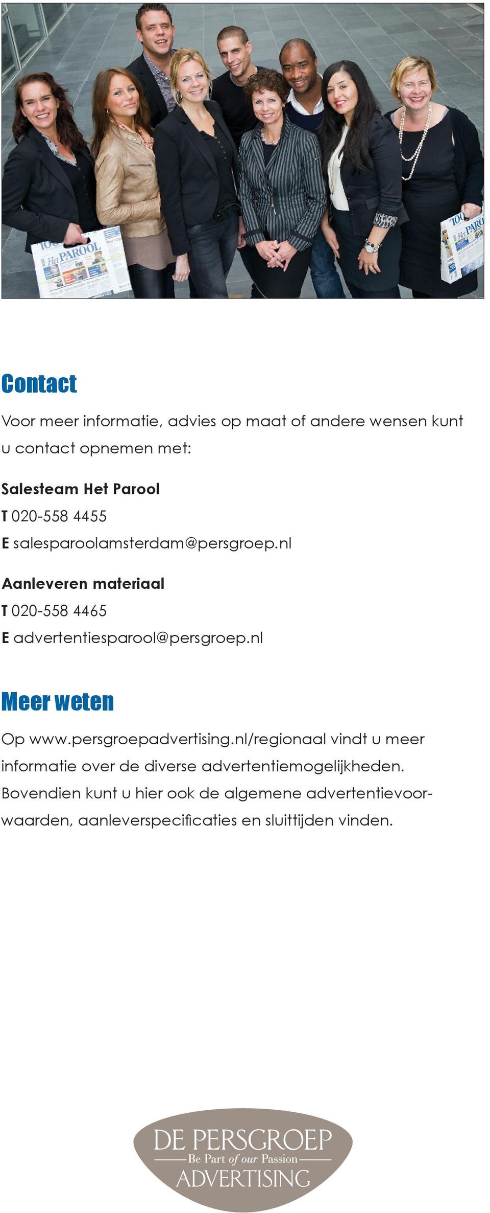 nl Aanleveren materiaal T 020-558 4465 E advertentiesparool@persgroep.nl Meer weten Op www.persgroepadvertising.