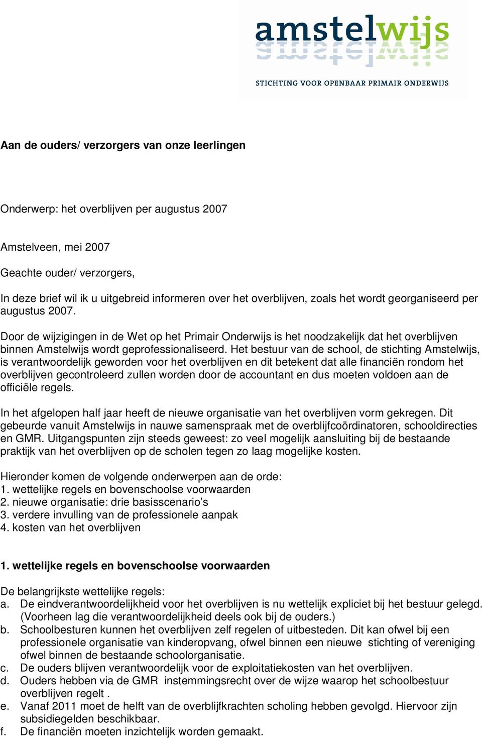 Door de wijzigingen in de Wet op het Primair Onderwijs is het noodzakelijk dat het overblijven binnen Amstelwijs wordt geprofessionaliseerd.