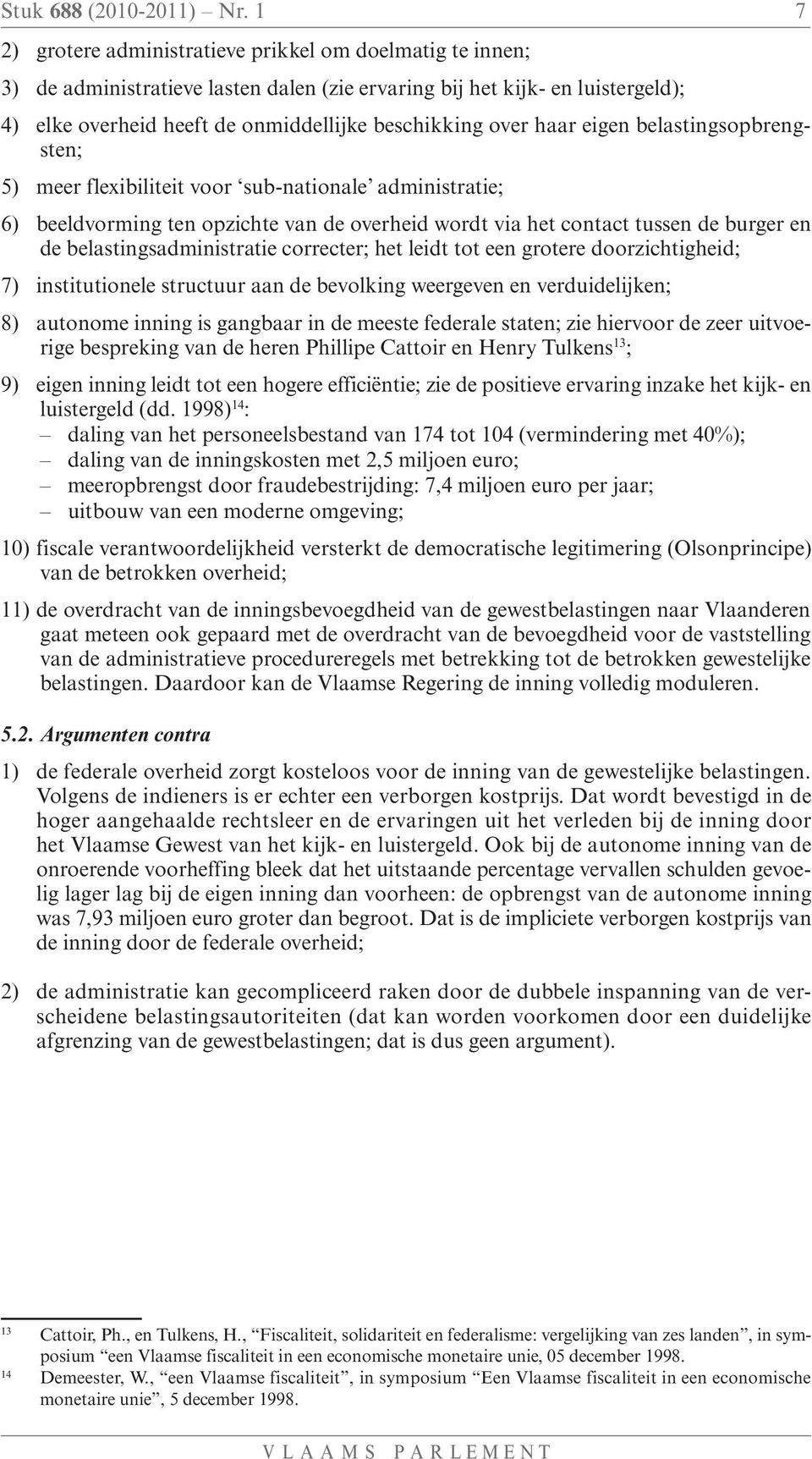 haar eigen belastingsopbrengsten; 5) meer flexibiliteit voor sub-nationale administratie; 6) beeldvorming ten opzichte van de overheid wordt via het contact tussen de burger en de