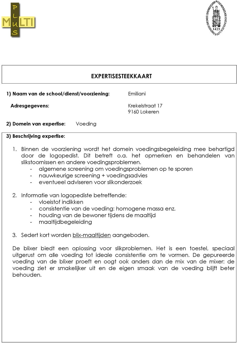 - algemene screening m vedingsprblemen p te spren - nauwkeurige screening + vedingsadvies - eventueel adviseren vr sliknderzek 2.