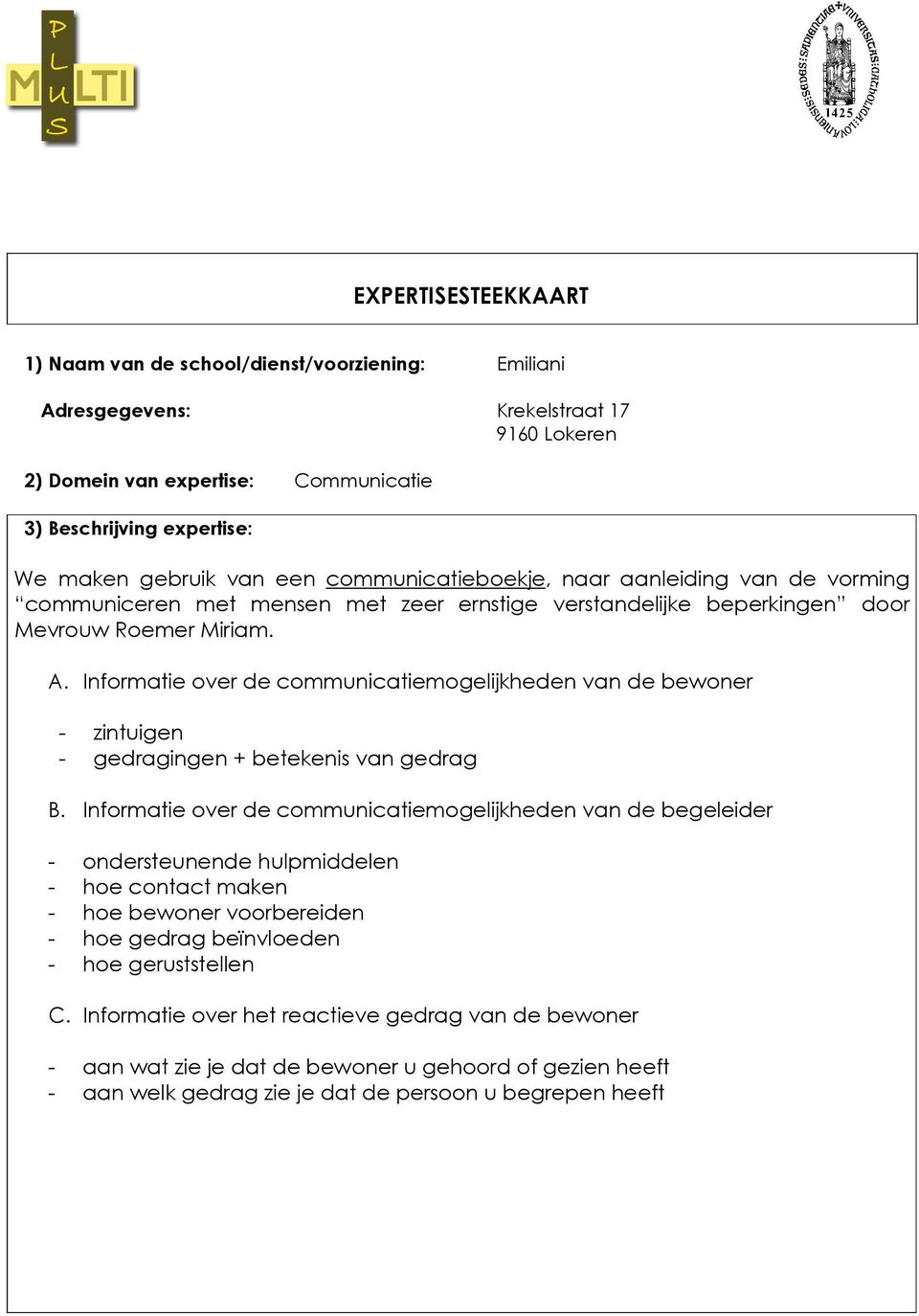 Infrmatie ver de cmmunicatiemgelijkheden van de bewner - zintuigen - gedragingen + betekenis van gedrag B.