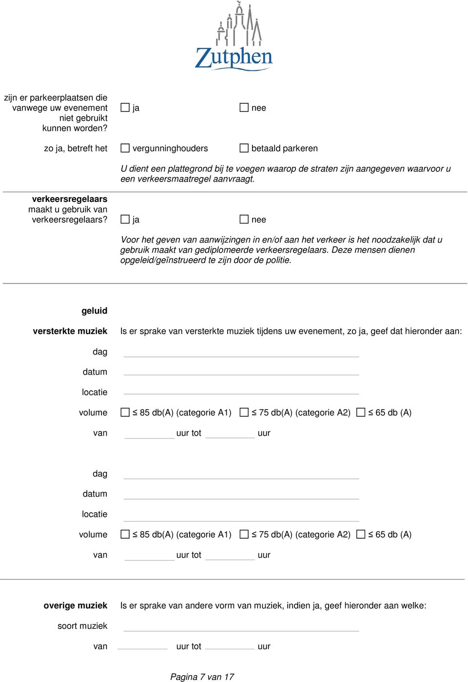 verkeersregelaars maakt u gebruik van verkeersregelaars? ja nee Voor het geven van aanwijzingen in en/of aan het verkeer is het noodzakelijk dat u gebruik maakt van gediplomeerde verkeersregelaars.