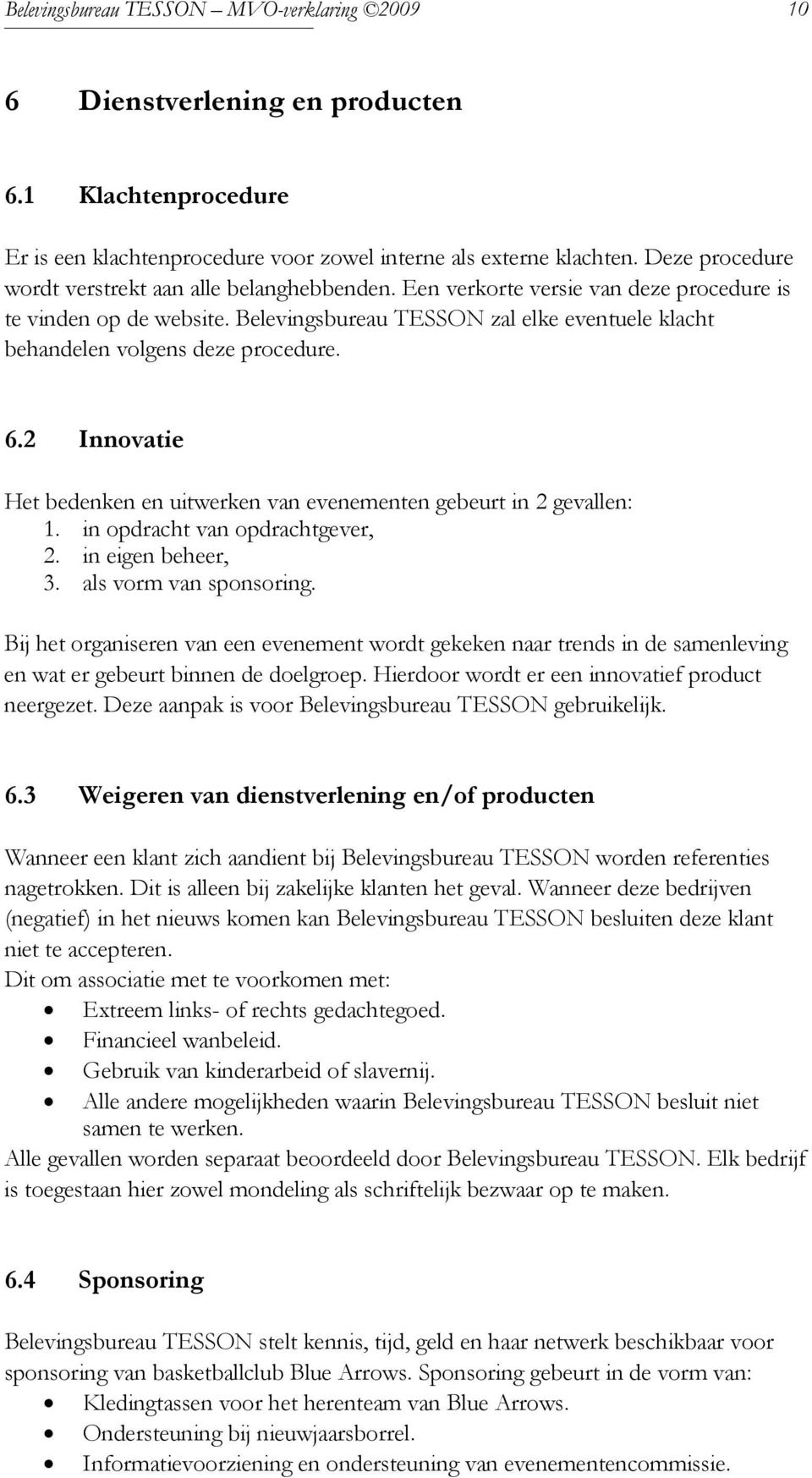 Belevingsbureau TESSON zal elke eventuele klacht behandelen volgens deze procedure. 6.2 Innovatie Het bedenken en uitwerken van evenementen gebeurt in 2 gevallen: 1. in opdracht van opdrachtgever, 2.