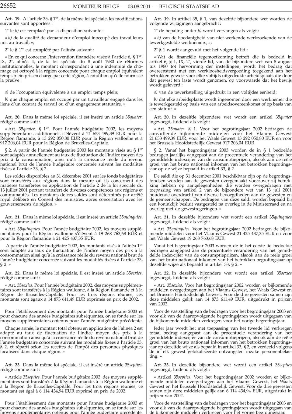 travailleurs mis au travail;»; 2 le 1 er est complété par l alinéa suivant : «En ce qui concerne l intervention financière visée à l article 6, 1 er, IX, 2, alinéa 4, de la loi spéciale du 8 août