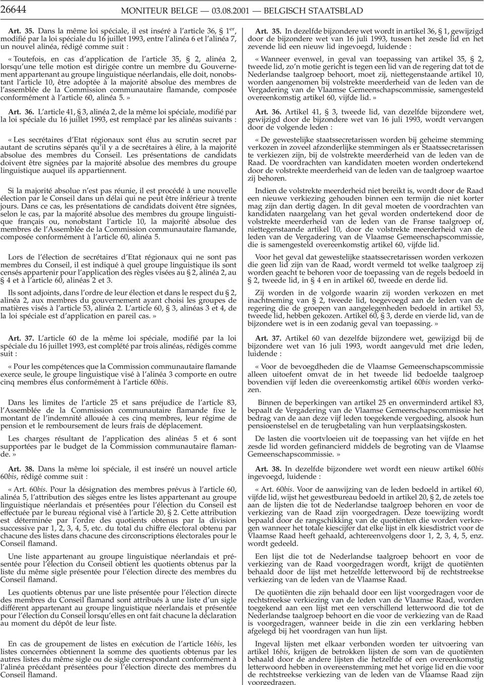 d application de l article 35, 2, alinéa 2, lorsqu une telle motion est dirigée contre un membre du Gouvernement appartenant au groupe linguistique néerlandais, elle doit, nonobstant l article 10,