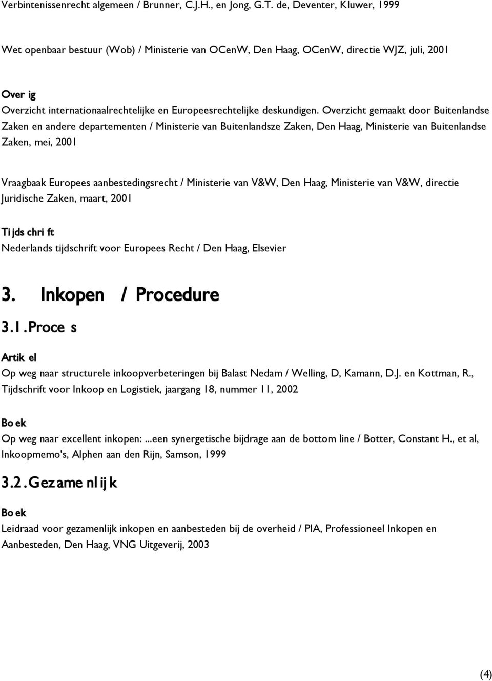 Overzicht gemaakt door Buitenlandse Zaken en andere departementen / Ministerie van Buitenlandsze Zaken, Den Haag, Ministerie van Buitenlandse Zaken, mei, 2001 Vraagbaak Europees aanbestedingsrecht /