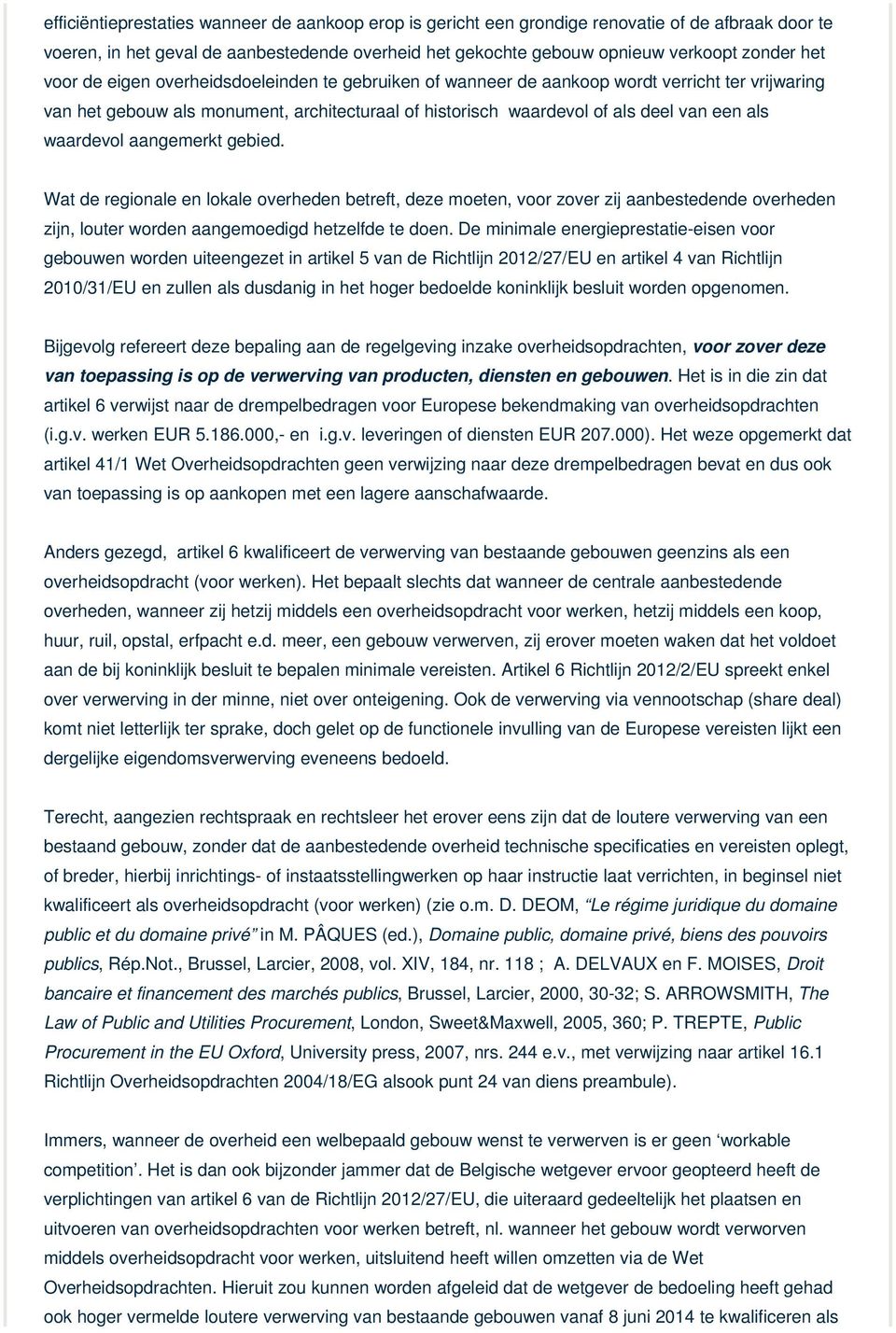 waardevol aangemerkt gebied. Wat de regionale en lokale overheden betreft, deze moeten, voor zover zij aanbestedende overheden zijn, louter worden aangemoedigd hetzelfde te doen.