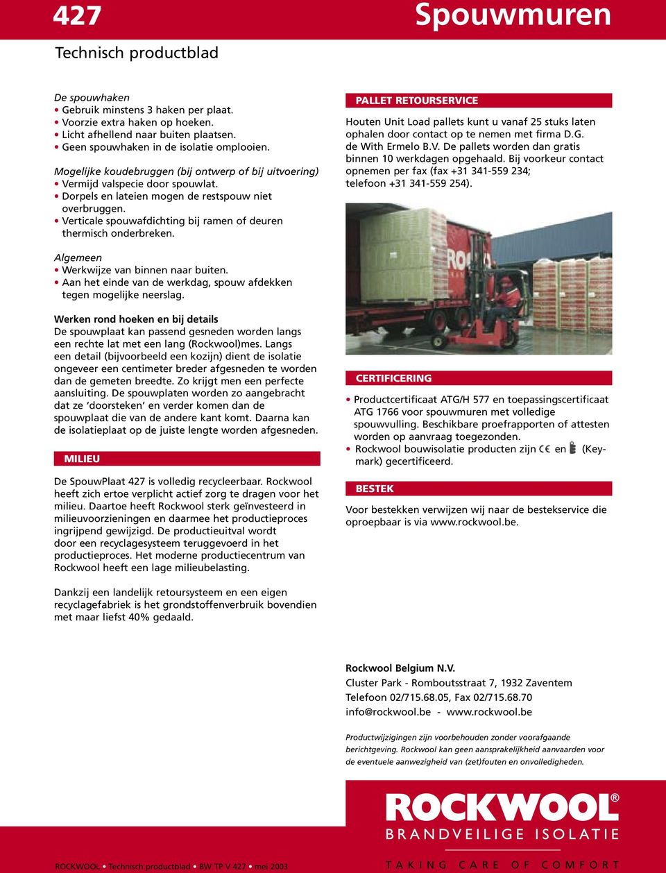 Verticale spouwafdichting bij ramen of deuren thermisch onderbreken. PALLET RETOURSERVICE Houten Unit Load pallets kunt u vanaf 25 stuks laten ophalen door contact op te nemen met firma D.G.