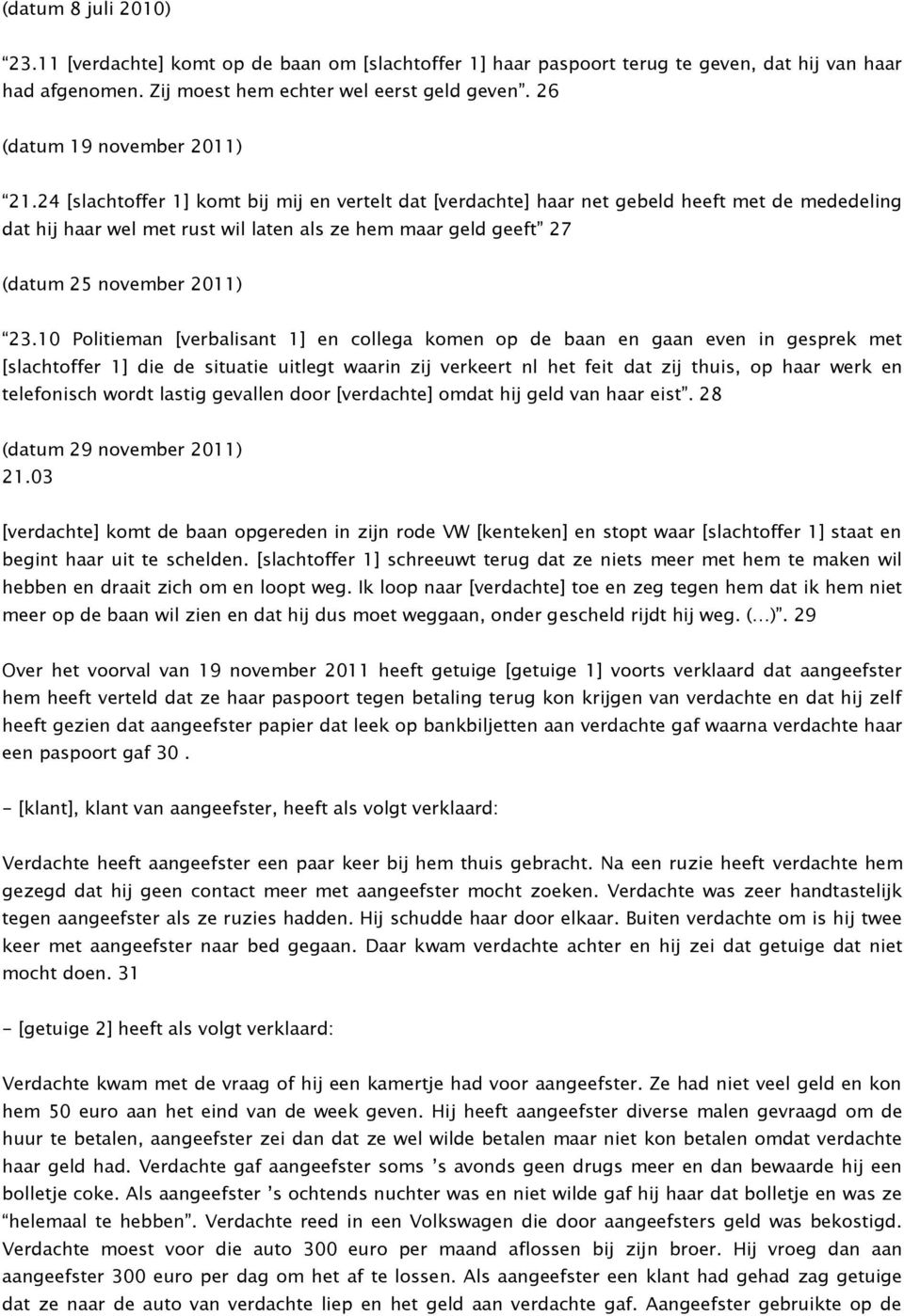 24 [slachtoffer 1] komt bij mij en vertelt dat [verdachte] haar net gebeld heeft met de mededeling dat hij haar wel met rust wil laten als ze hem maar geld geeft 27 (datum 25 november 2011) 23.