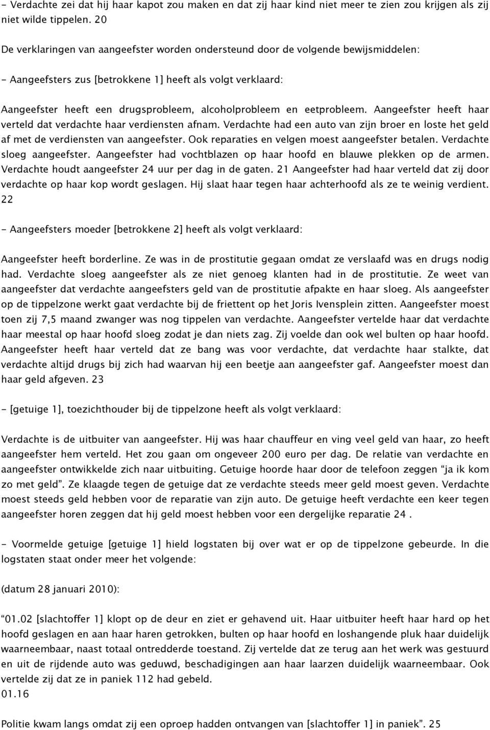 alcoholprobleem en eetprobleem. Aangeefster heeft haar verteld dat verdachte haar verdiensten afnam. Verdachte had een auto van zijn broer en loste het geld af met de verdiensten van aangeefster.