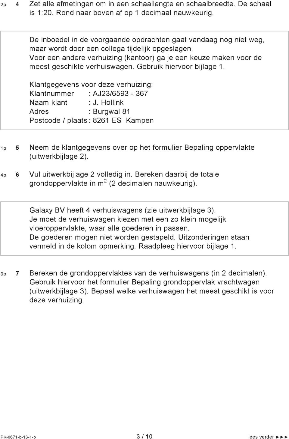 Voor een andere verhuizing (kantoor) ga je een keuze maken voor de meest geschikte verhuiswagen. Gebruik hiervoor bijlage 1.