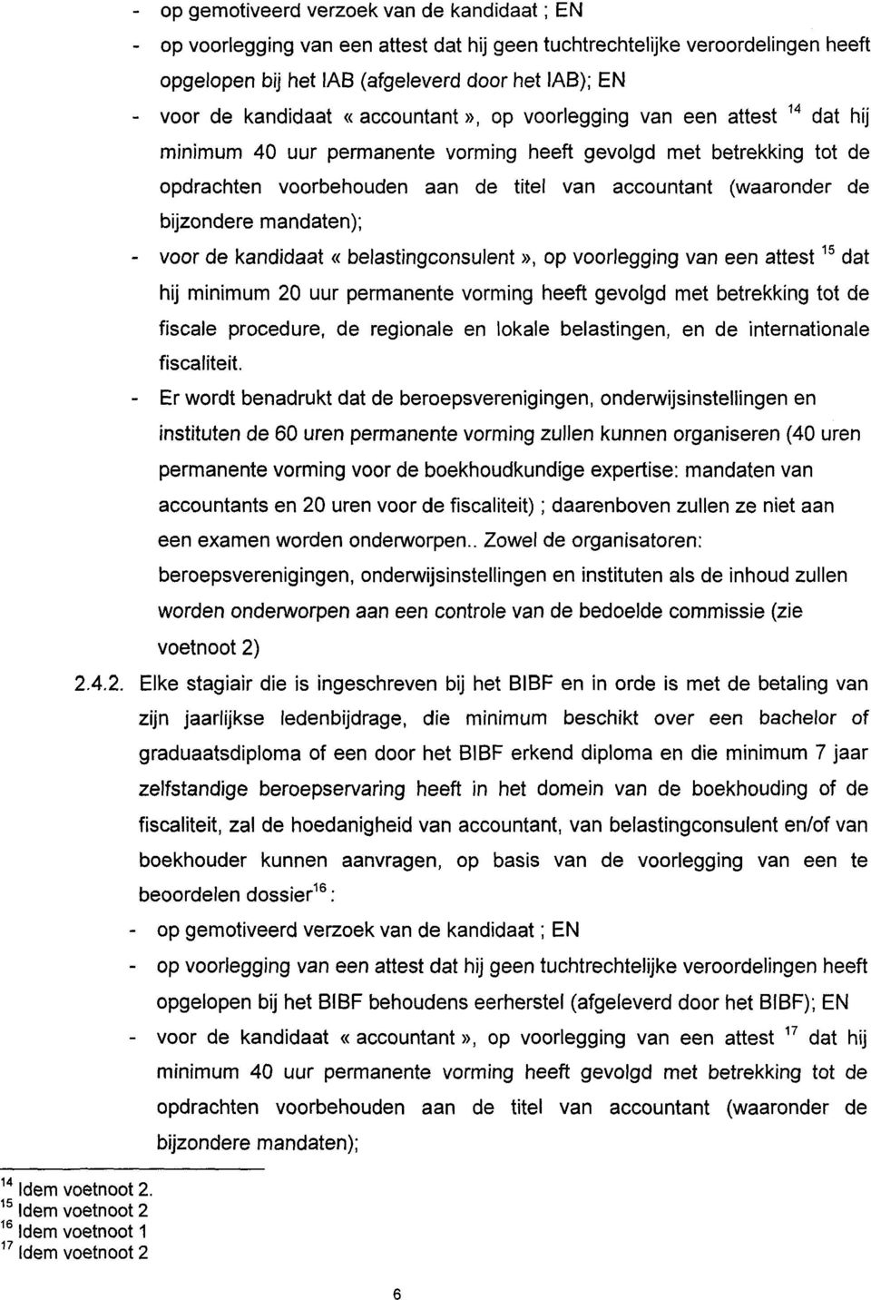 de bijzondere mandaten); - voor de kandidaat «belastingconsulent», op voorlegging van een attest 15 dat hij minimum 20 uur permanente vorming heeft gevolgd met betrekking tot de fiscale procedure, de