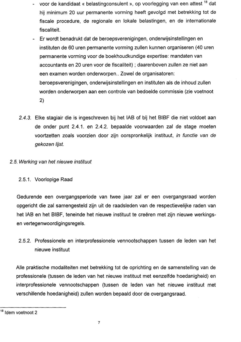 - Er wordt benadrukt dat de beroepsverenigingen, onderwijsinstellingen en instituten de 60 uren permanente vorming zullen kunnen organiseren (40 uren permanente vorming voor de boekhoudkundige