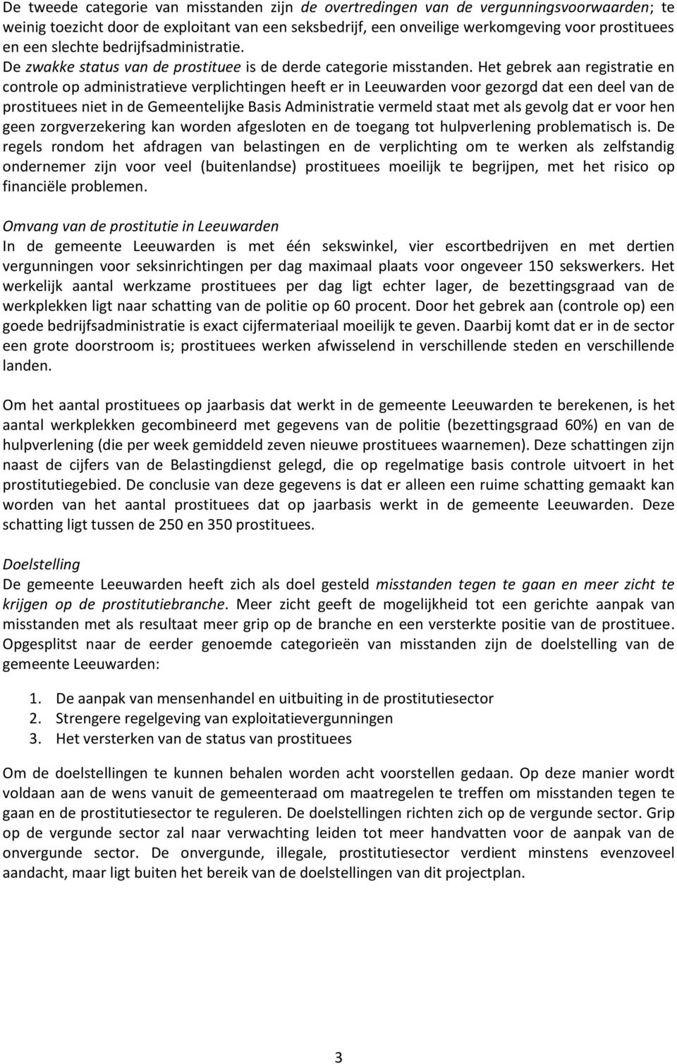 Het gebrek aan registratie en controle op administratieve verplichtingen heeft er in Leeuwarden voor gezorgd dat een deel van de prostituees niet in de Gemeentelijke Basis Administratie vermeld staat