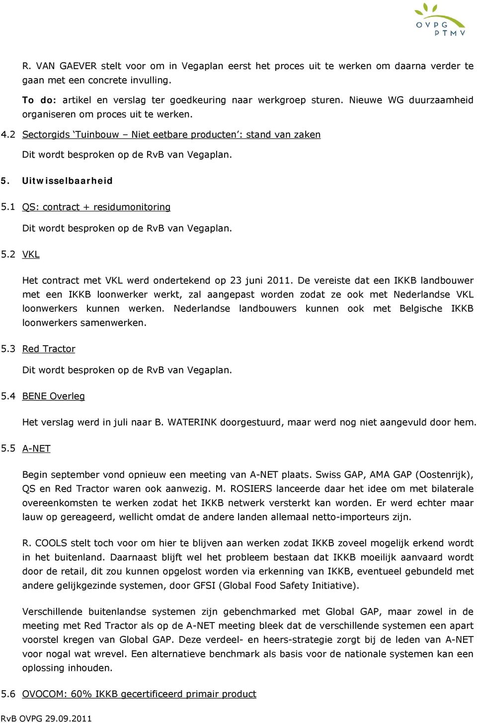 1 QS: contract + residumonitoring Dit wordt besproken op de RvB van Vegaplan. 5.2 VKL Het contract met VKL werd ondertekend op 23 juni 2011.