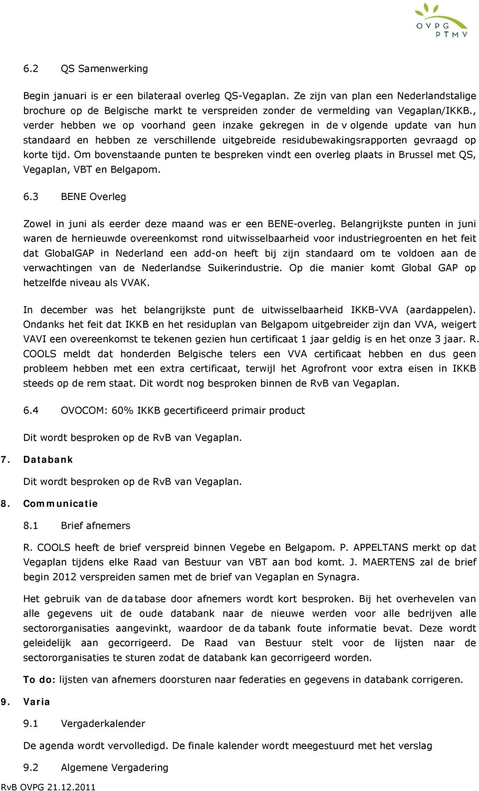 Om bovenstaande punten te bespreken vindt een overleg plaats in Brussel met QS, Vegaplan, VBT en Belgapom. 6.3 BENE Overleg Zowel in juni als eerder deze maand was er een BENE-overleg.