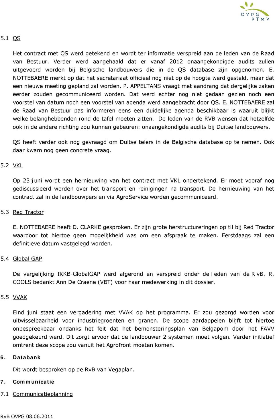 NOTTEBAERE merkt op dat het secretariaat officieel nog niet op de hoogte werd gesteld, maar dat een nieuwe meeting gepland zal worden. P.