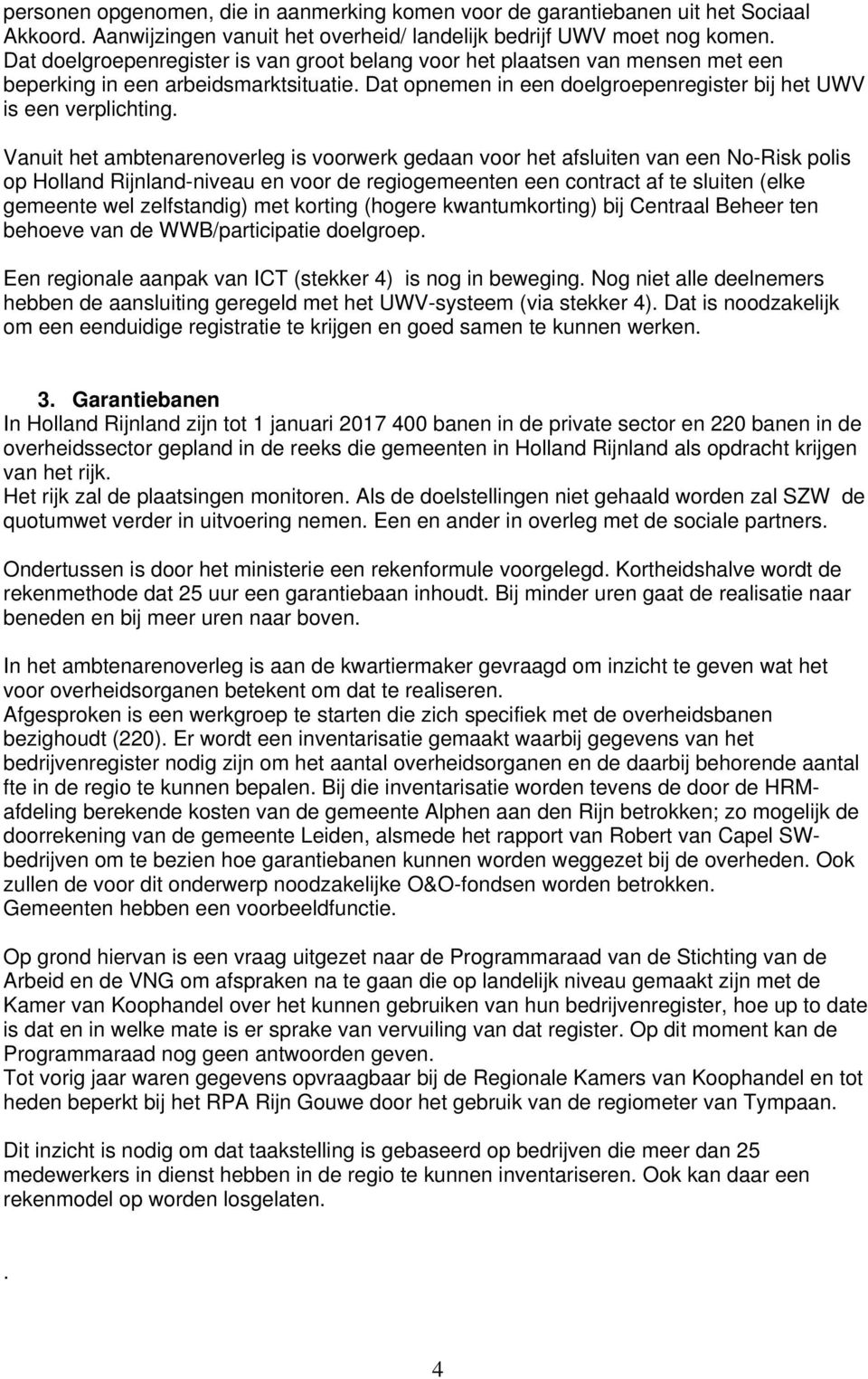 Vanuit het ambtenarenoverleg is voorwerk gedaan voor het afsluiten van een No-Risk polis op Holland Rijnland-niveau en voor de regiogemeenten een contract af te sluiten (elke gemeente wel