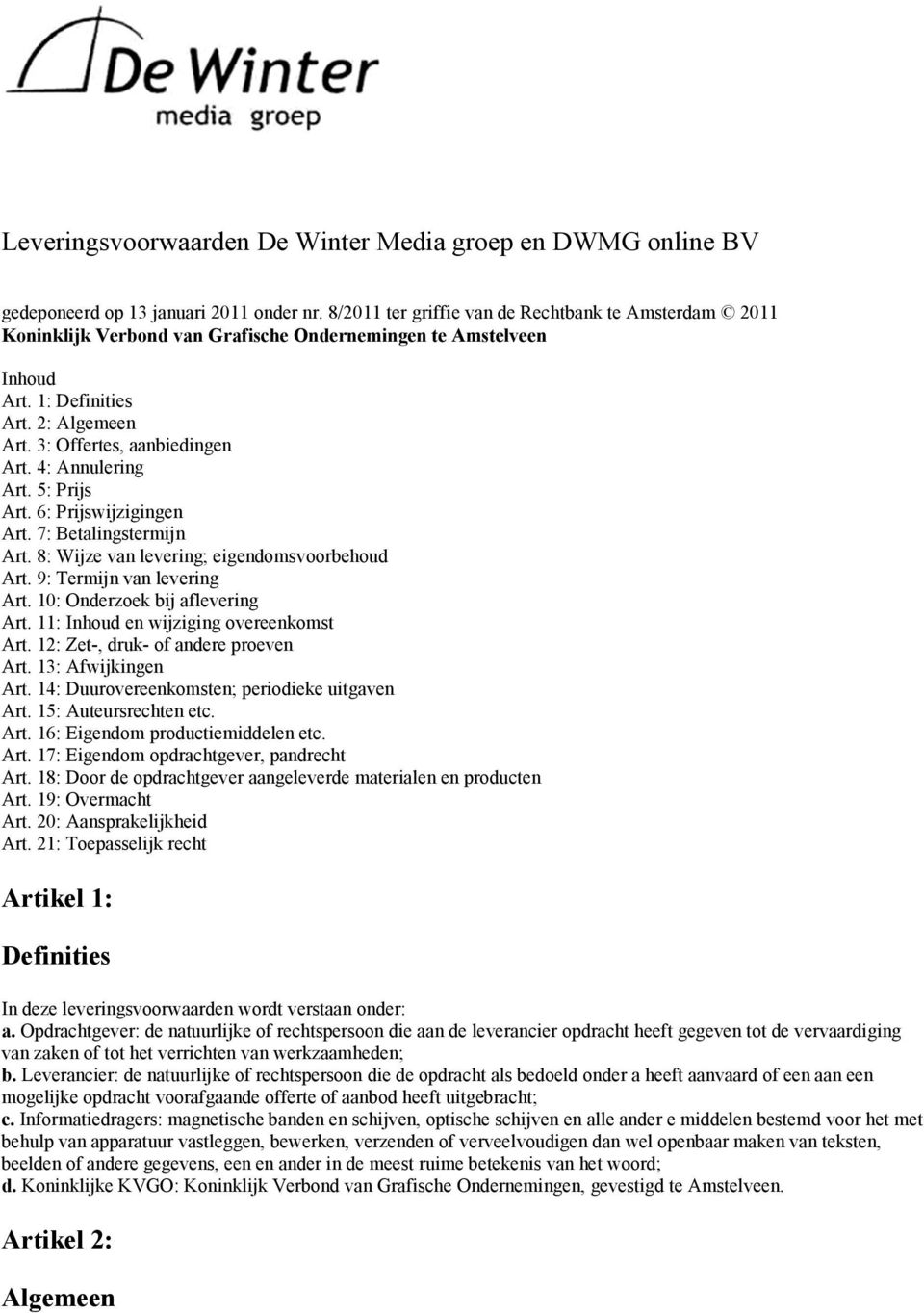 4: Annulering Art. 5: Prijs Art. 6: Prijswijzigingen Art. 7: Betalingstermijn Art. 8: Wijze van levering; eigendomsvoorbehoud Art. 9: Termijn van levering Art. 10: Onderzoek bij aflevering Art.