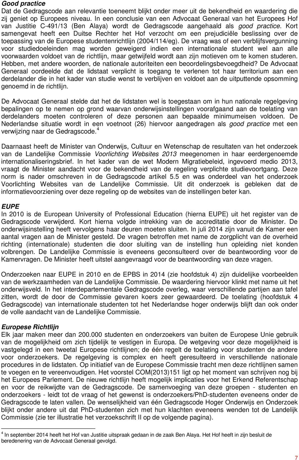 Kort samengevat heeft een Duitse Rechter het Hof verzocht om een prejudiciële beslissing over de toepassing van de Europese studentenrichtlijn (2004/114/eg).