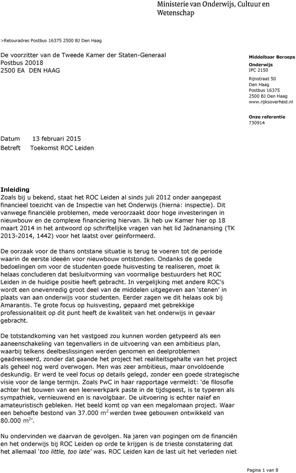 nl Datum 13 februari 2015 Betreft Toekomst ROC Leiden Inleiding Zoals bij u bekend, staat het ROC Leiden al sinds juli 2012 onder aangepast financieel toezicht van de Inspectie van het Onderwijs