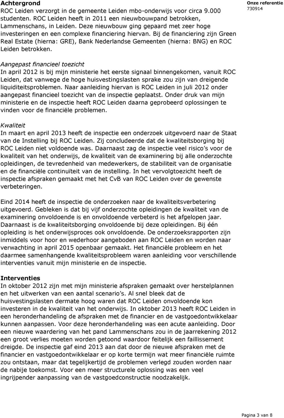 Bij de financiering zijn Green Real Estate (hierna: GRE), Bank Nederlandse Gemeenten (hierna: BNG) en ROC Leiden betrokken.