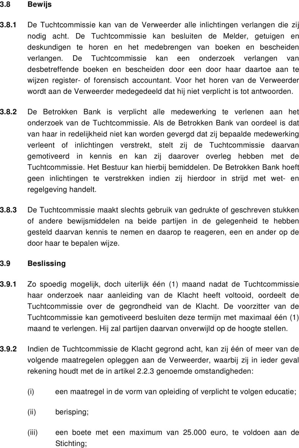 De Tuchtcommissie kan een onderzoek verlangen van desbetreffende boeken en bescheiden door een door haar daartoe aan te wijzen register- of forensisch accountant.