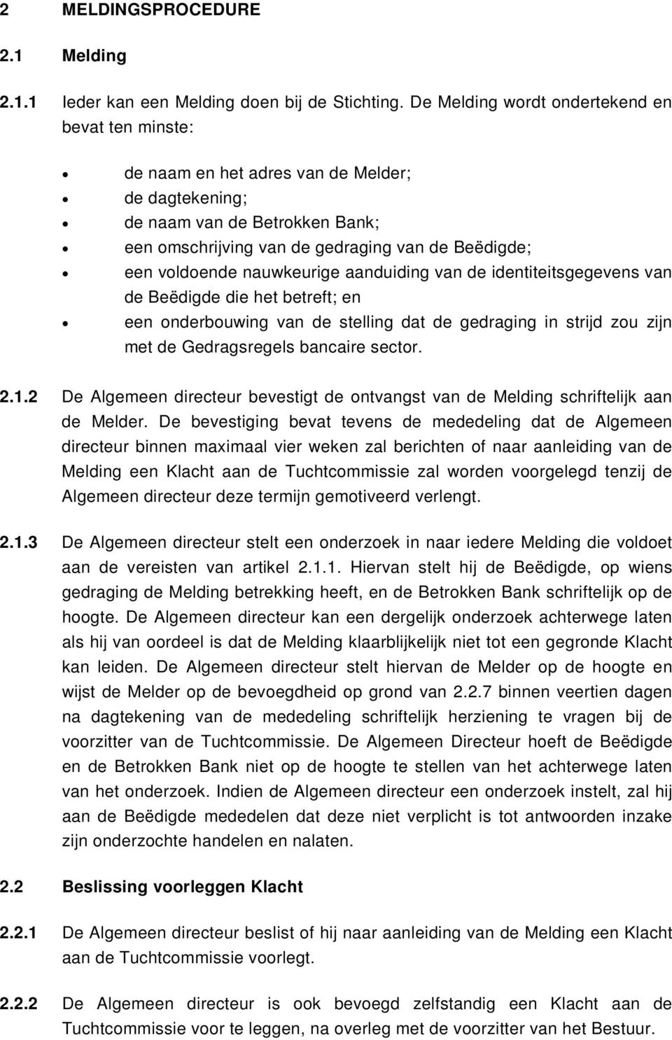 nauwkeurige aanduiding van de identiteitsgegevens van de Beëdigde die het betreft; en een onderbouwing van de stelling dat de gedraging in strijd zou zijn met de Gedragsregels bancaire sector. 2.1.