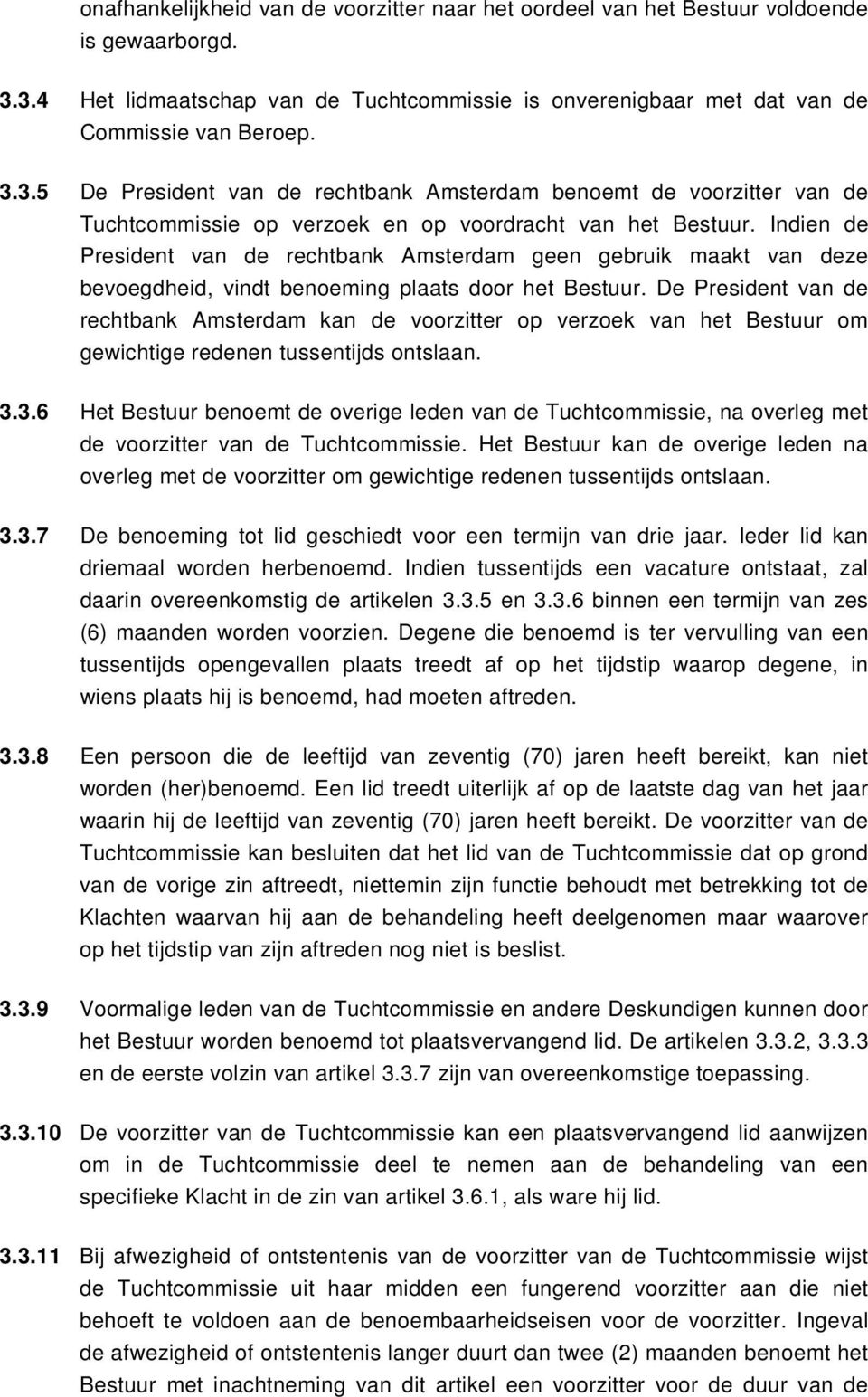 Indien de President van de rechtbank Amsterdam geen gebruik maakt van deze bevoegdheid, vindt benoeming plaats door het Bestuur.