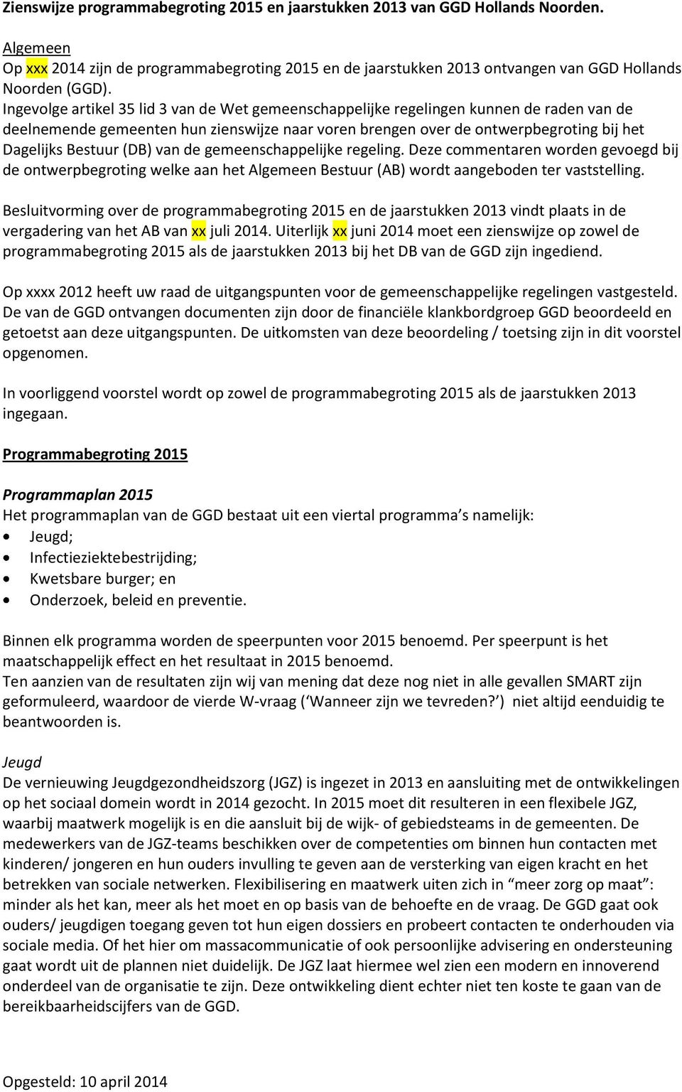 (DB) van de gemeenschappelijke regeling. Deze commentaren worden gevoegd bij de ontwerpbegroting welke aan het Algemeen Bestuur (AB) wordt aangeboden ter vaststelling.