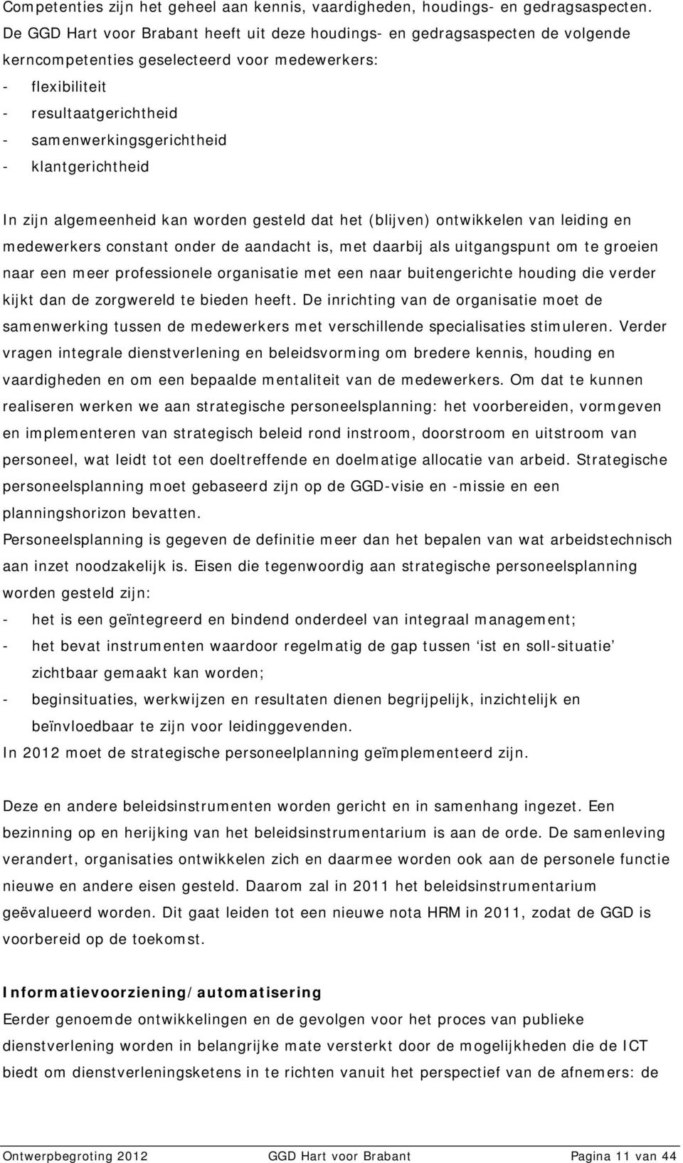 klantgerichtheid In zijn algemeenheid kan worden gesteld dat het (blijven) ontwikkelen van leiding en medewerkers constant onder de aandacht is, met daarbij als uitgangspunt om te groeien naar een