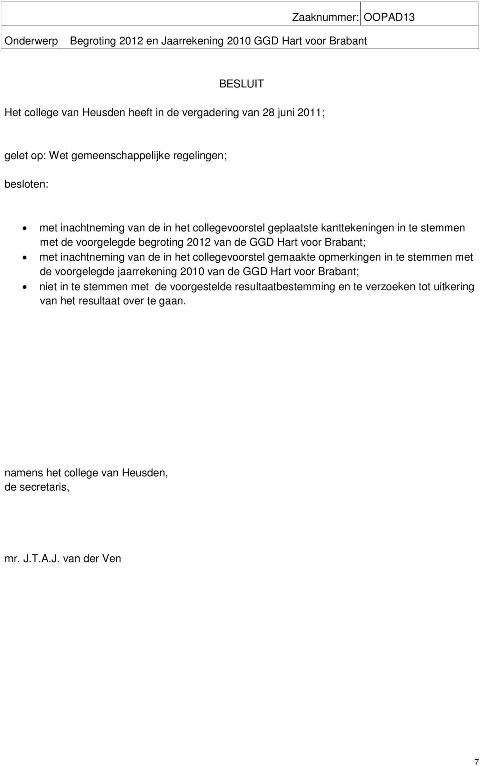 voor Brabant; met inachtneming van de in het collegevoorstel gemaakte opmerkingen in te stemmen met de voorgelegde jaarrekening 2010 van de GGD Hart voor Brabant; niet in te