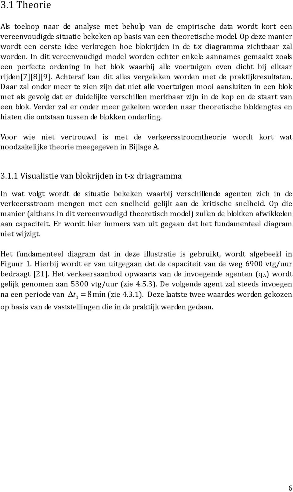 In dit vereenvoudigd model worden echter enkele aannames gemaakt zoals een perfecte ordening in het blok waarbij alle voertuigen even dicht bij elkaar rijden[7][8][9].