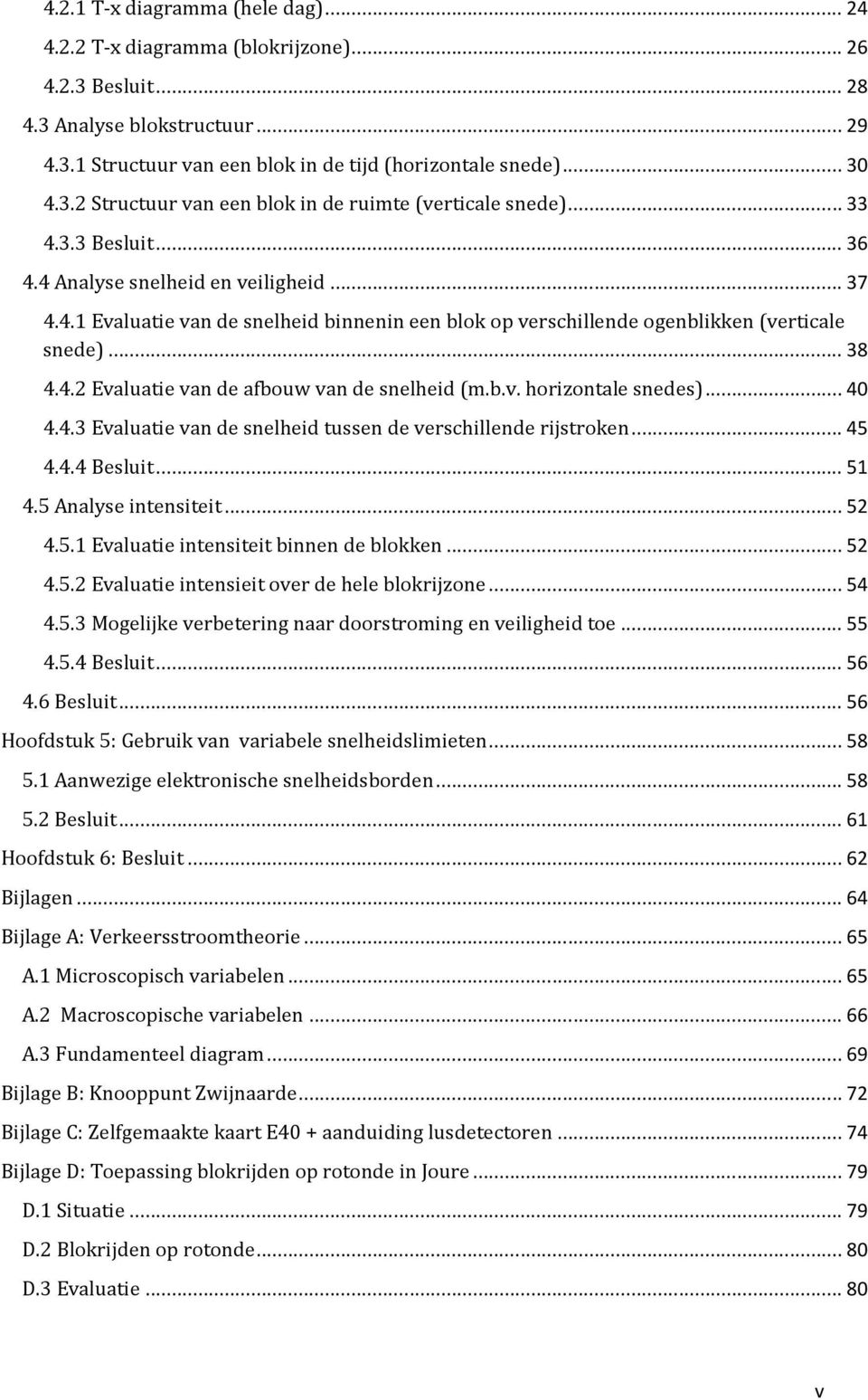 b.v. horizontale snedes)... 40 4.4.3 Evaluatie van de snelheid tussen de verschillende rijstroken... 45 4.4.4 Besluit... 51 4.5 Analyse intensiteit... 52 4.5.1 Evaluatie intensiteit binnen de blokken.