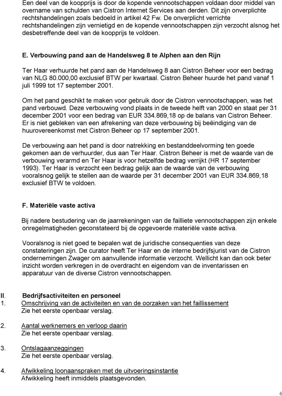 De onverplicht verrichte rechtshandelingen zijn vernietigd en de kopende vennootschappen zijn verzocht alsnog het desbetreffende deel van de koopprijs te voldoen. E.