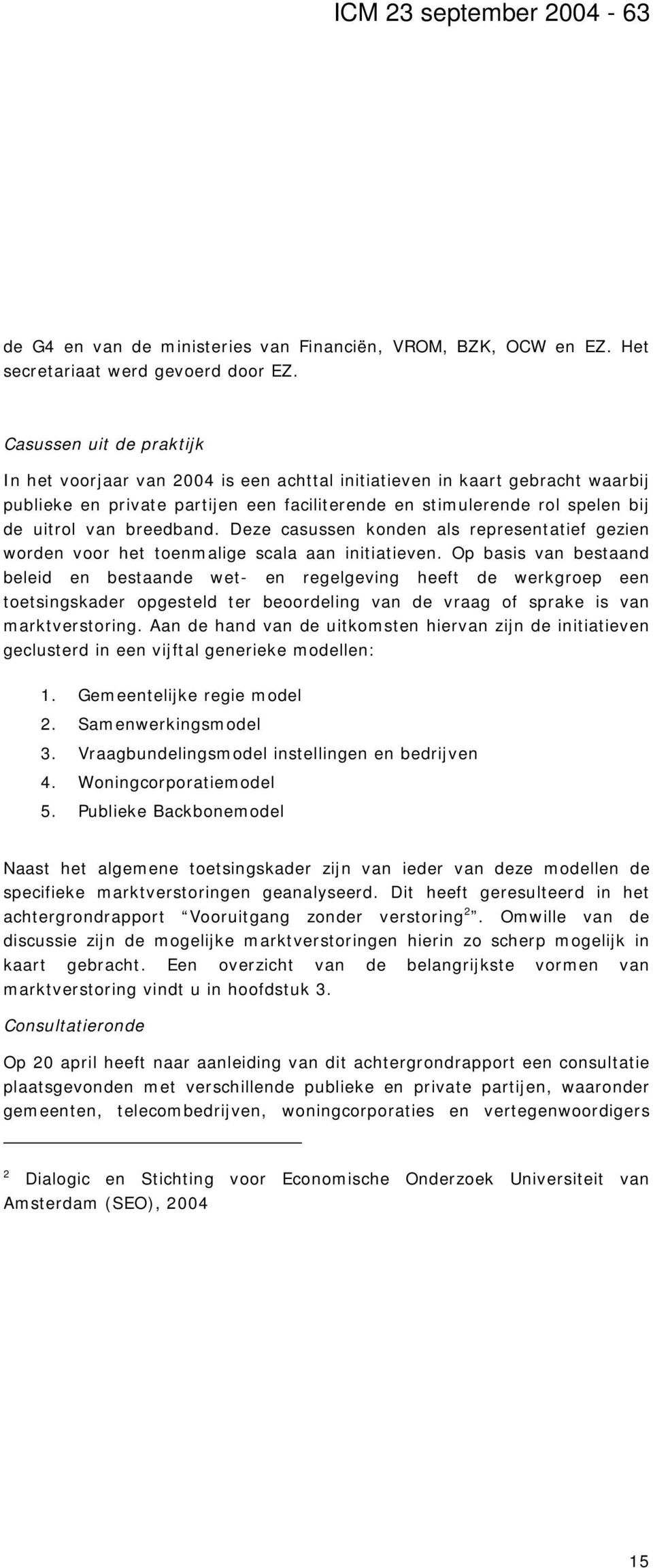 breedband. Deze casussen konden als representatief gezien worden voor het toenmalige scala aan initiatieven.