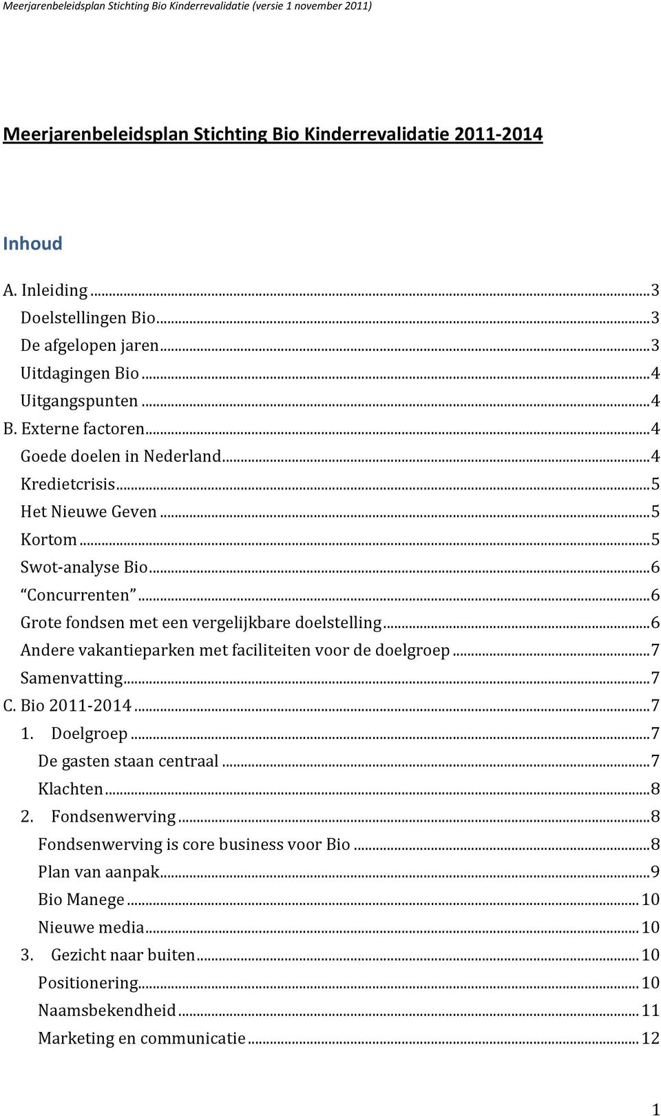 .. 6 Andere vakantieparken met faciliteiten voor de doelgroep... 7 Samenvatting... 7 C. Bio 2011-2014... 7 1. Doelgroep... 7 De gasten staan centraal... 7 Klachten... 8 2. Fondsenwerving.