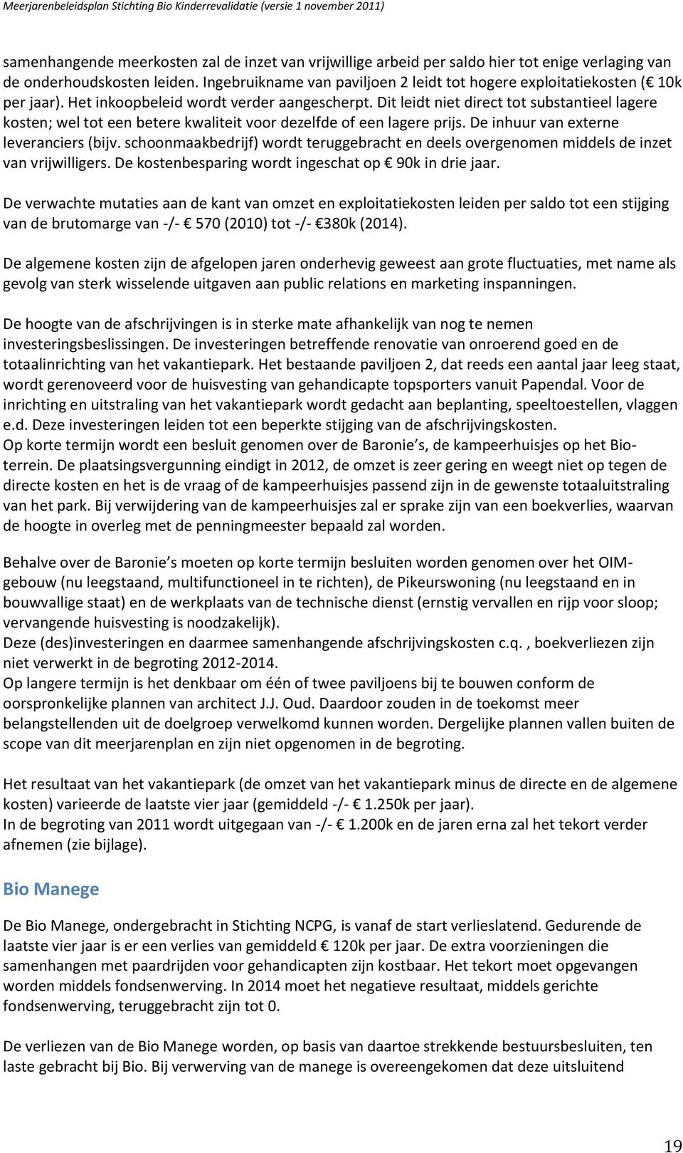 Dit leidt niet direct tot substantieel lagere kosten; wel tot een betere kwaliteit voor dezelfde of een lagere prijs. De inhuur van externe leveranciers (bijv.